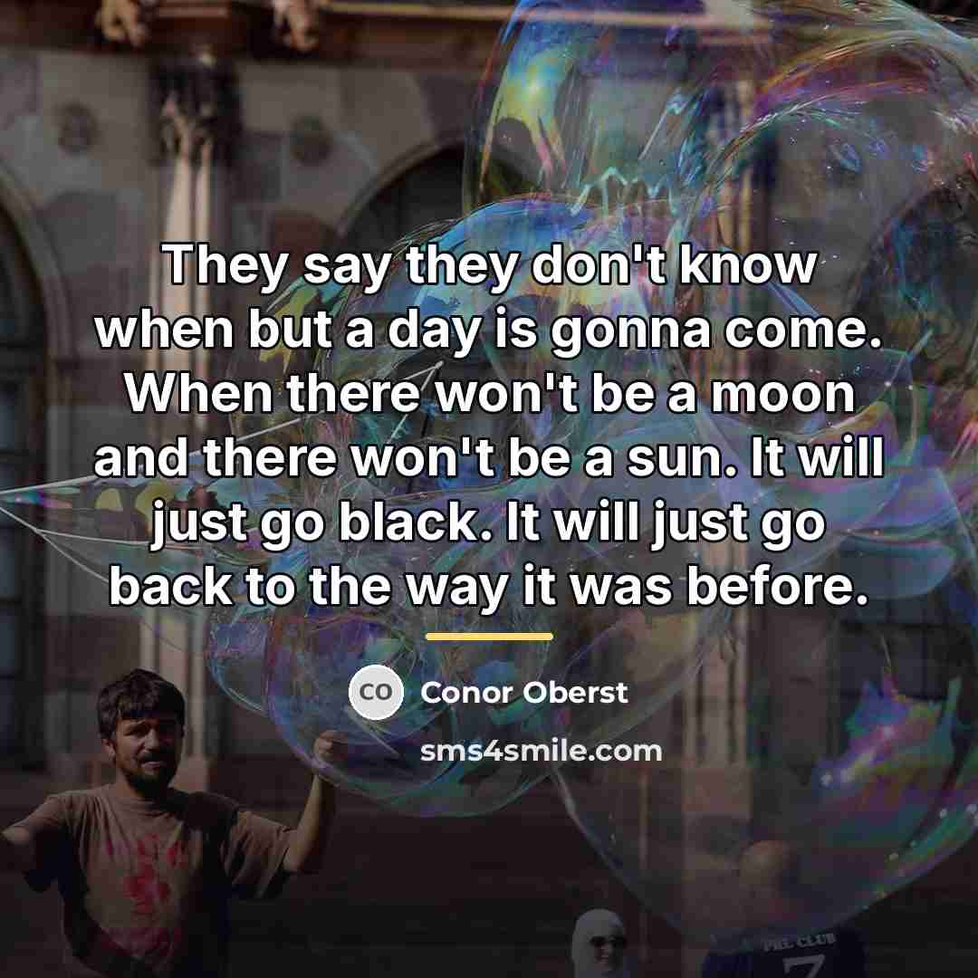 “They say they don't know when but a day is…” quote by Conor Oberst