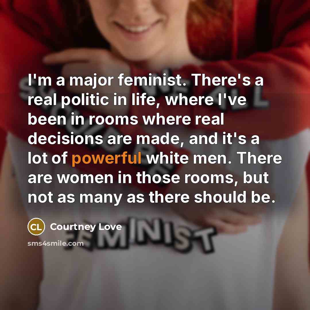 “I'm a major feminist. There's a real politic in life,…” quote by Courtney Love