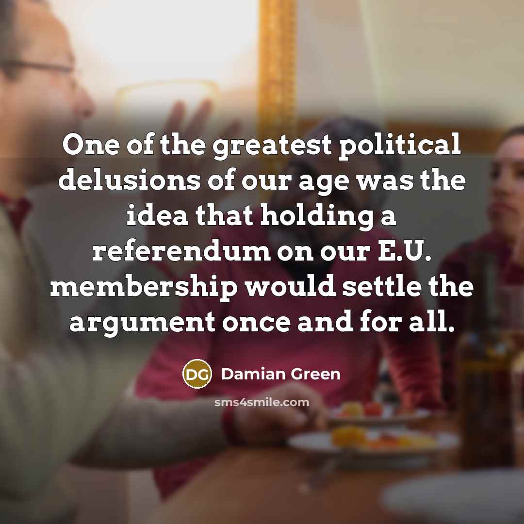 “One of the greatest political delusions of our age was…” quote by Damian Green