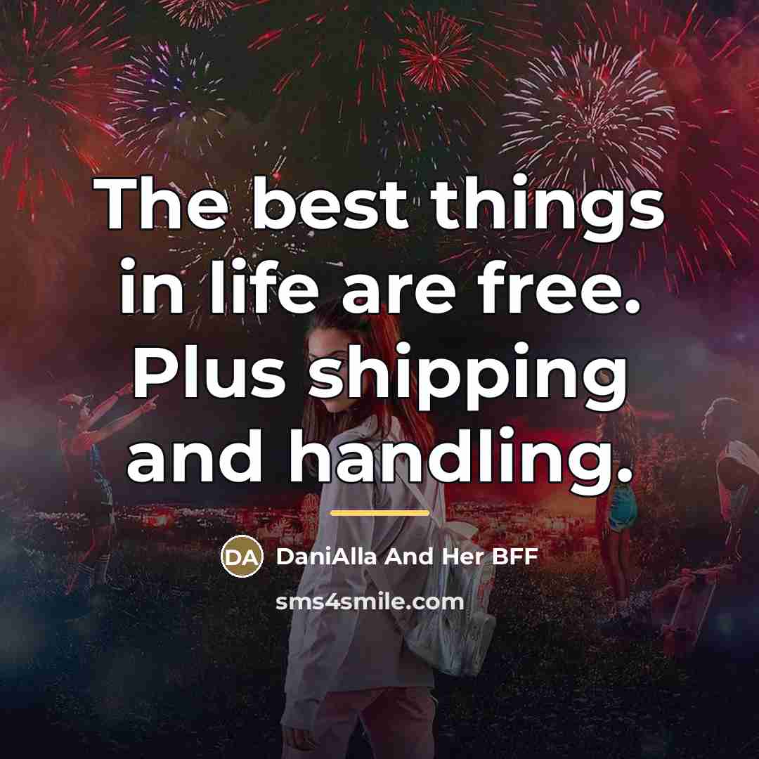 “The best things in life are free. Plus shipping and…” quote by DaniAlla And Her BFF