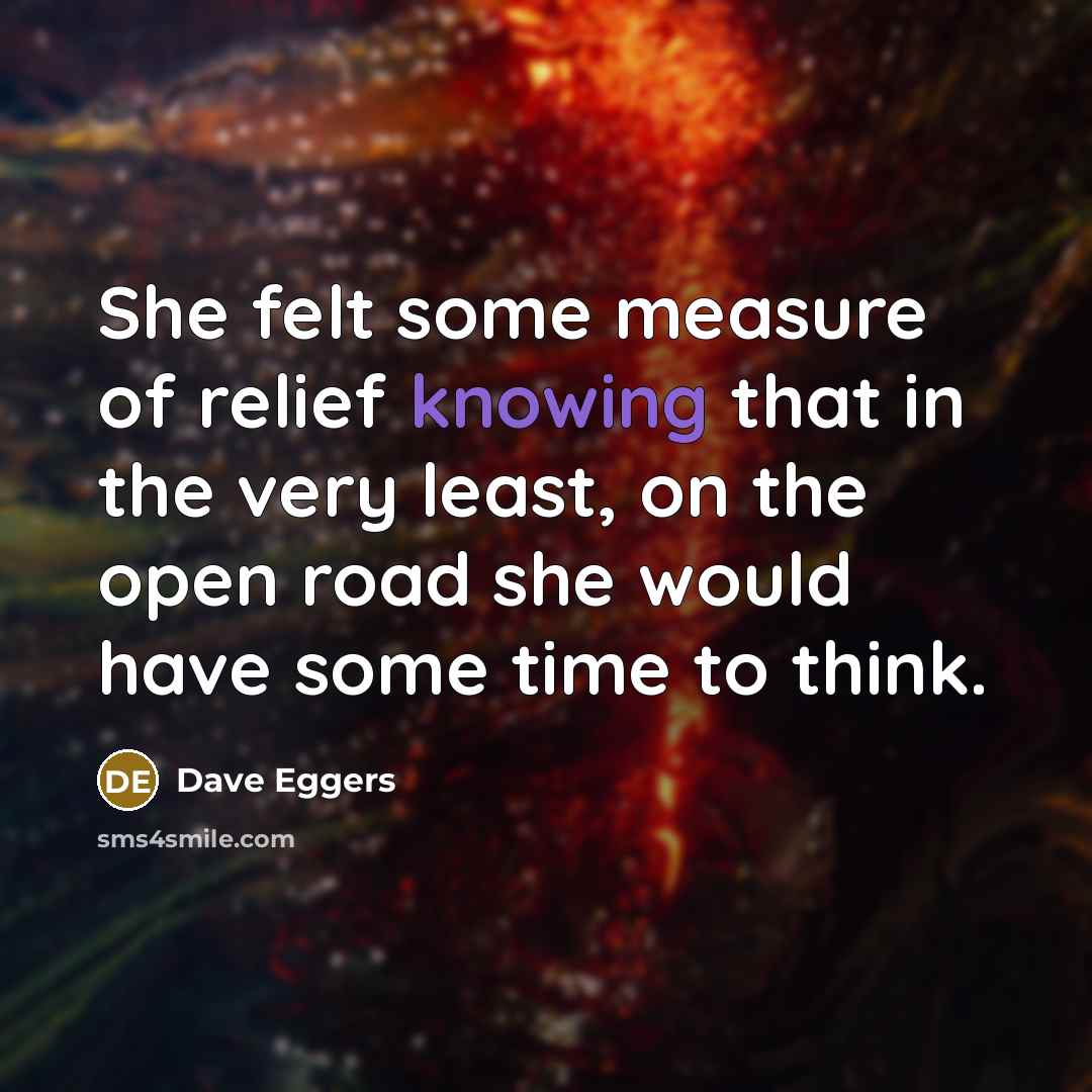 “She felt some measure of relief knowing that in the…” quote by Dave Eggers