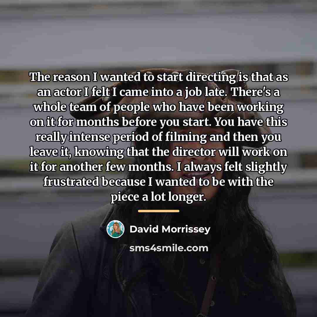 “The reason I wanted to start directing is that as…” quote by David Morrissey