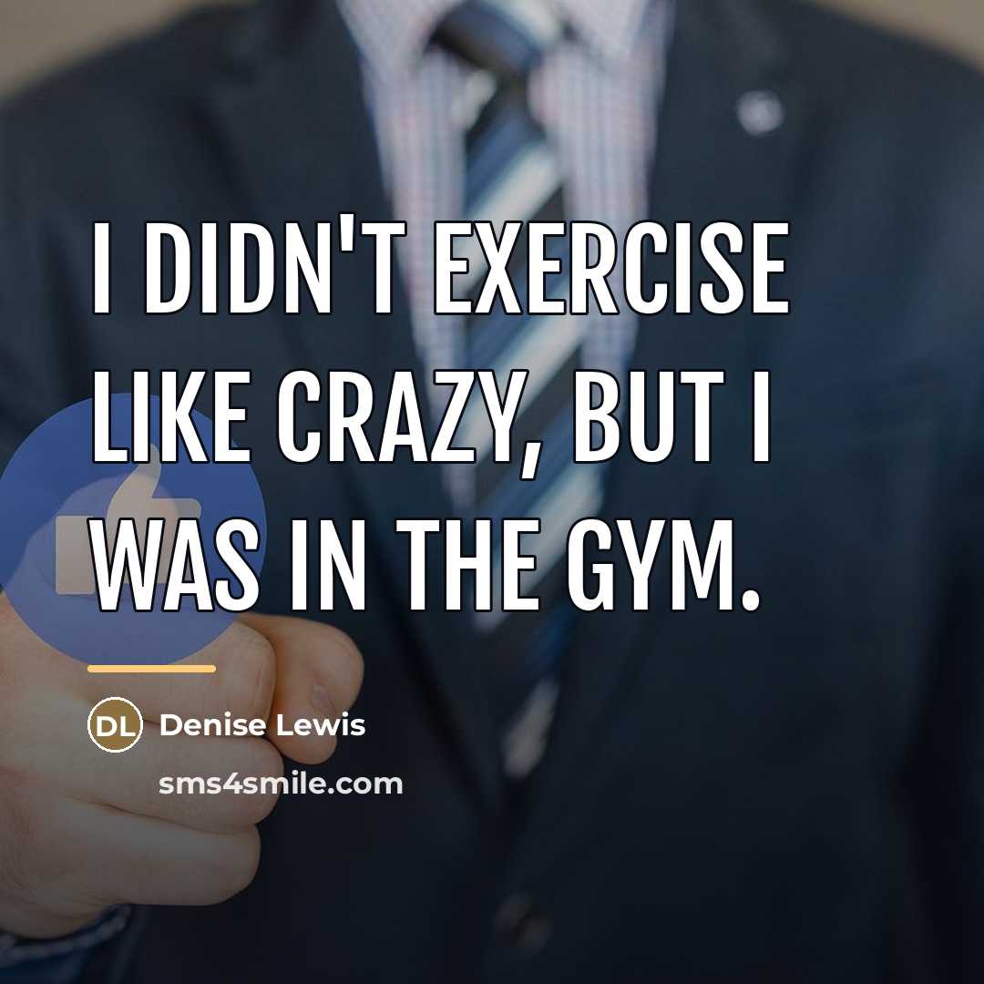 “I didn't exercise like crazy, but I was in the…” quote by Denise Lewis
