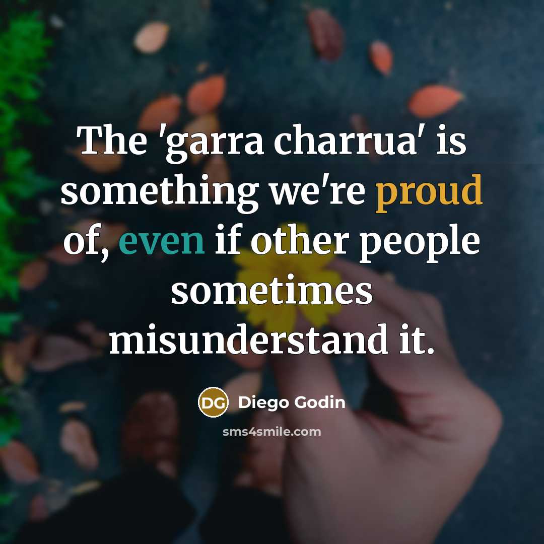 “The 'garra charrua' is something we're proud of, even if other people sometimes misunderstand it.” quote by Diego Godin