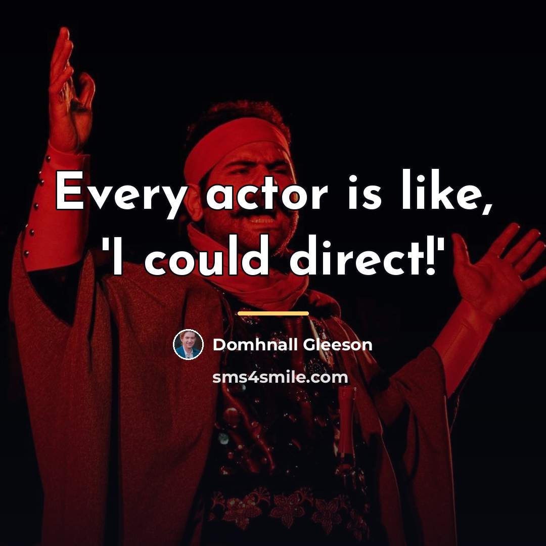 “Every actor is like, 'I could direct!'…” quote by Domhnall Gleeson