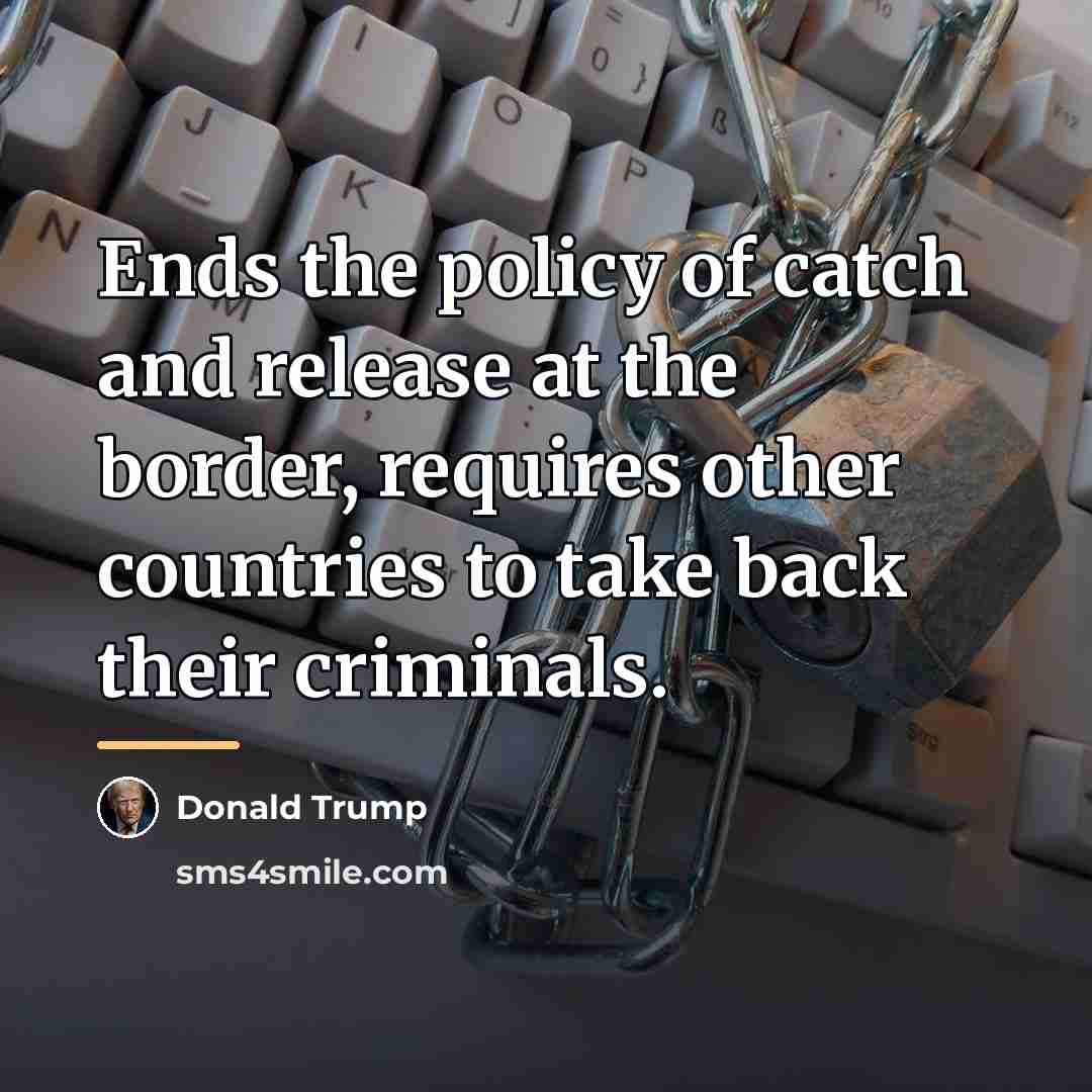 “Ends the policy of catch and release at the border,…” quote by Donald Trump