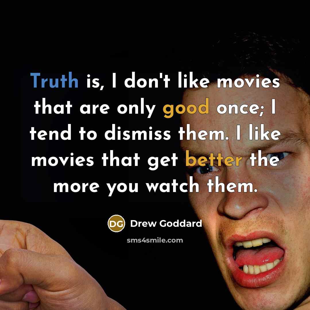 “Truth is, I don't like movies that are only good…” quote by Drew Goddard