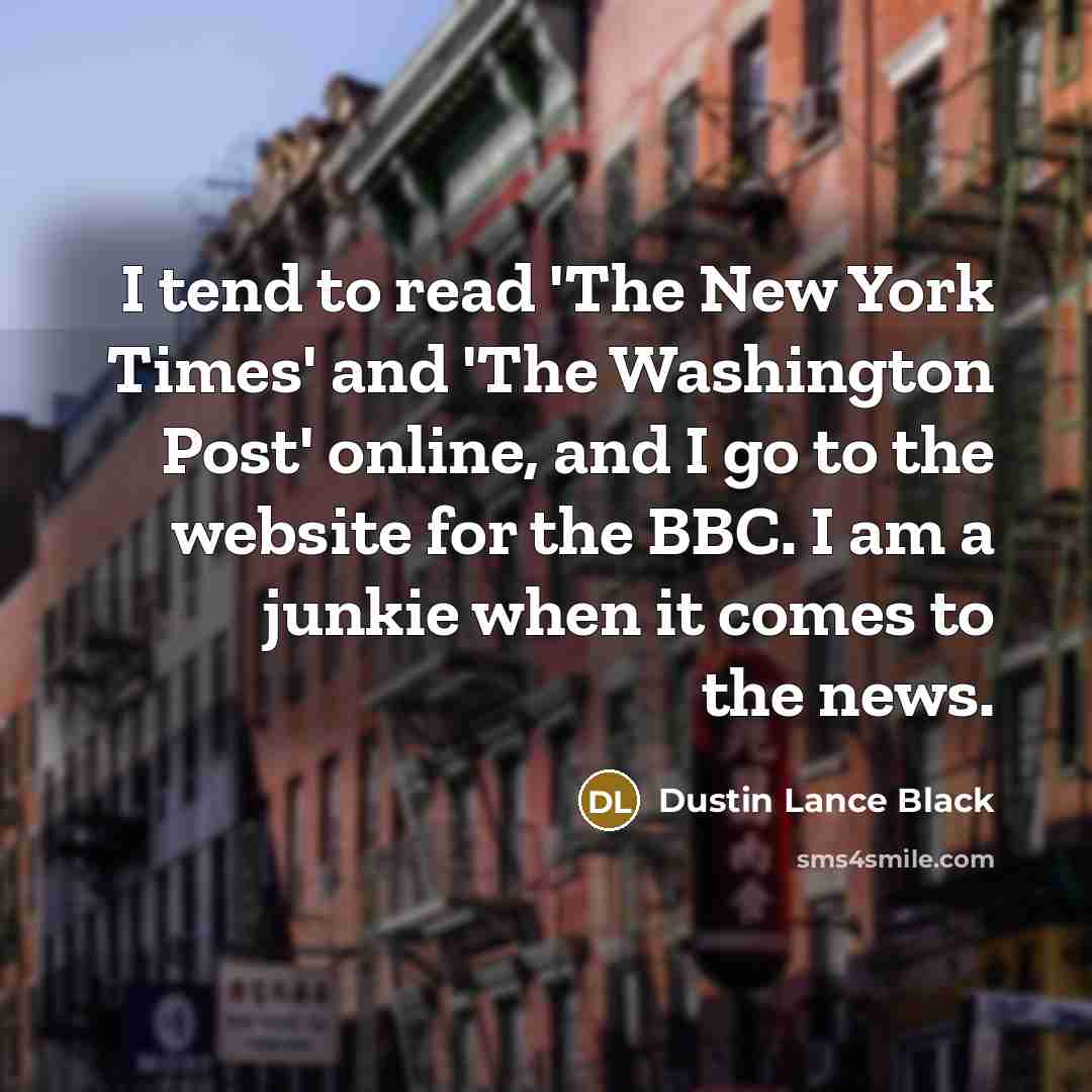 “I tend to read 'The New York Times' and 'The…” quote by Dustin Lance Black