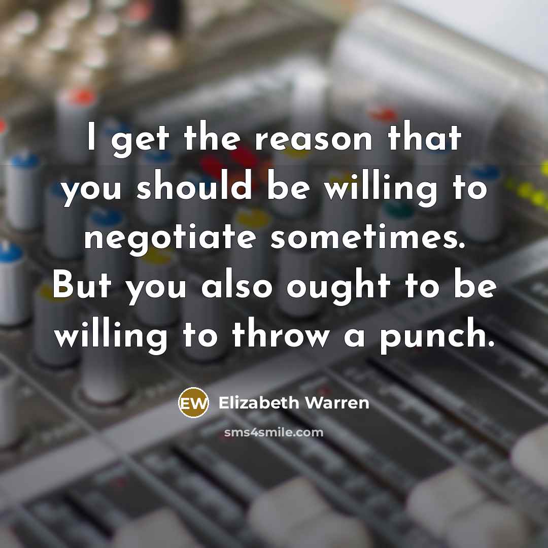 “I get the reason that you should be willing to…” quote by Elizabeth Warren
