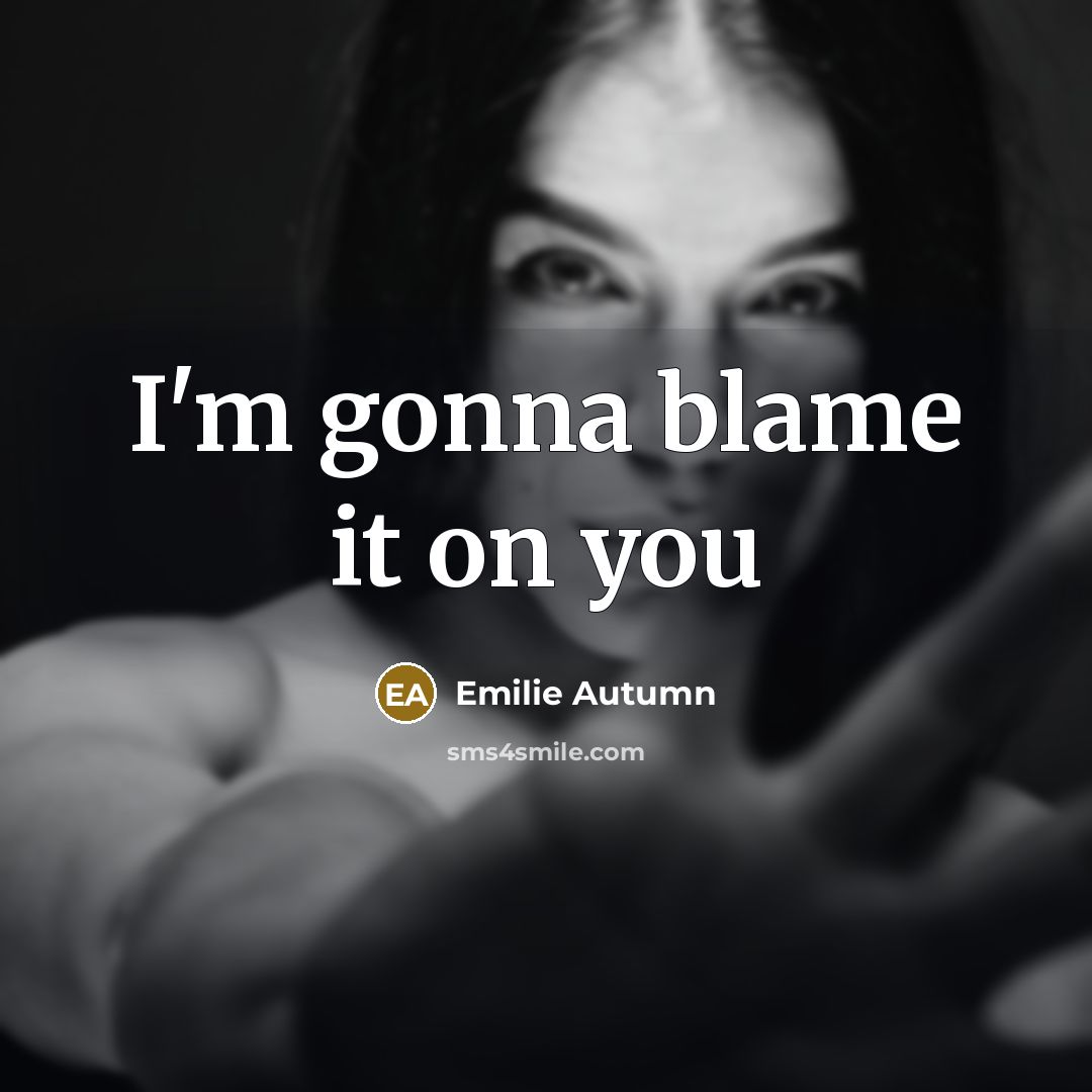 “I'm gonna blame it on you” quote by Emilie Autumn
