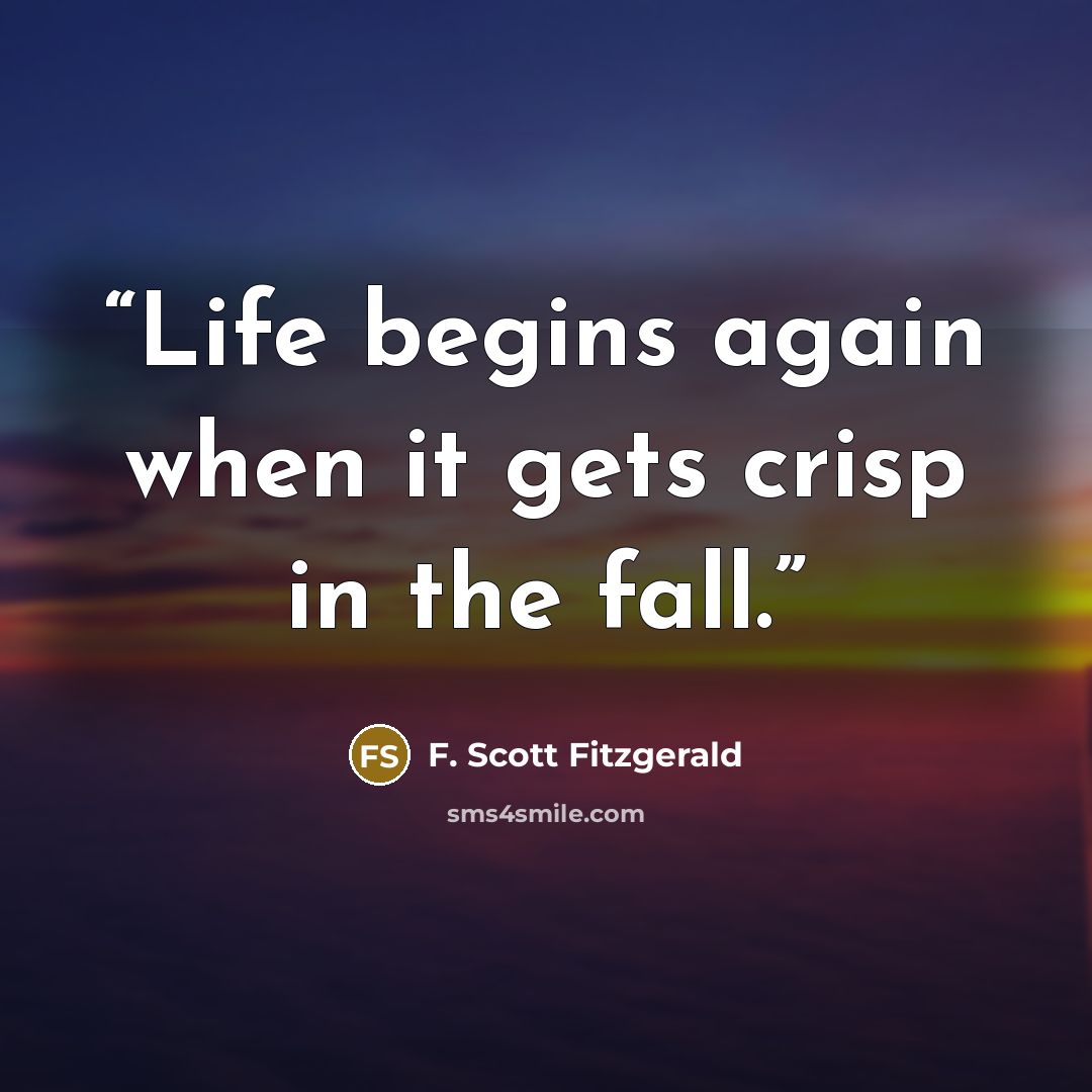 “Life begins again when it gets crisp in the fall.” quote by F. Scott Fitzgerald