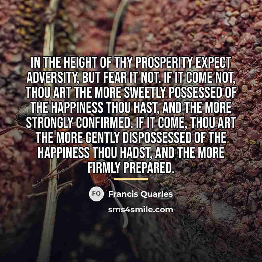 “In the height of thy prosperity expect adversity, but fear…” quote by Francis Quarles