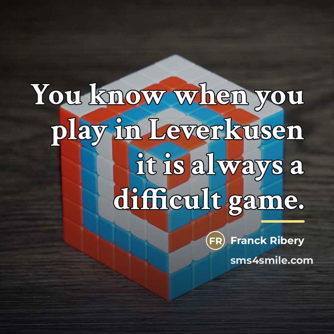 “You know when you play in Leverkusen it is always…” quote by Franck Ribery