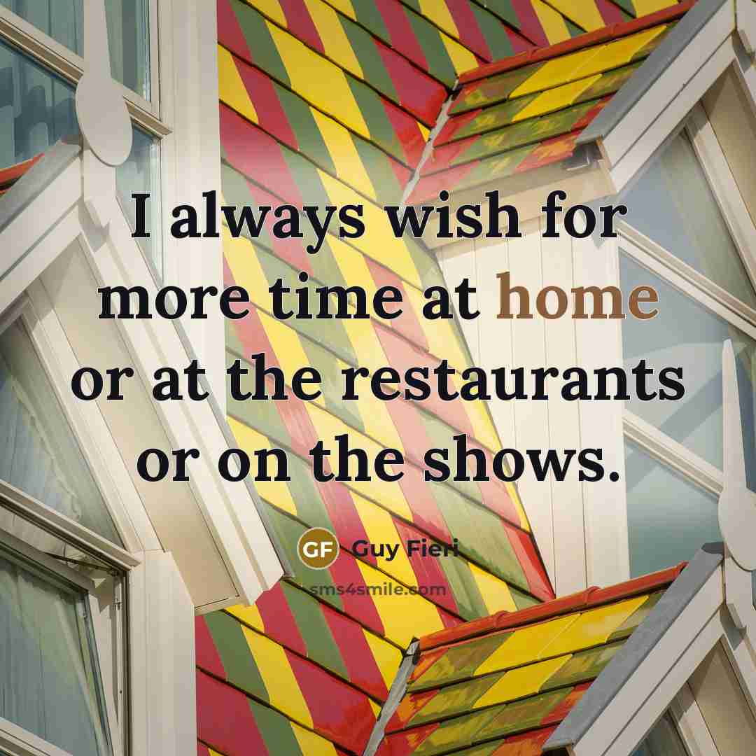 “I always wish for more time at home or at…” quote by Guy Fieri