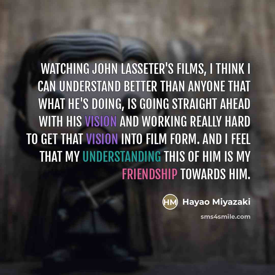 “Watching John Lasseter's films, I think I can understand better…” quote by Hayao Miyazaki