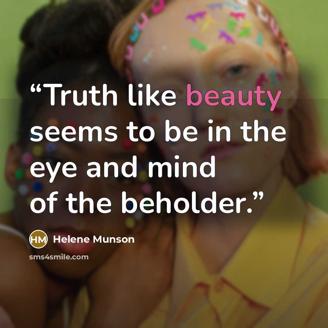 “Truth like beauty seems to be in the eye and mind of the beholder.” quote by Helene Munson