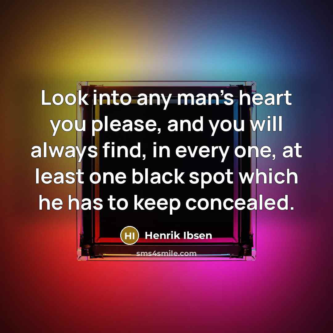 “Look into any man's heart you please, and you will…” quote by Henrik Ibsen
