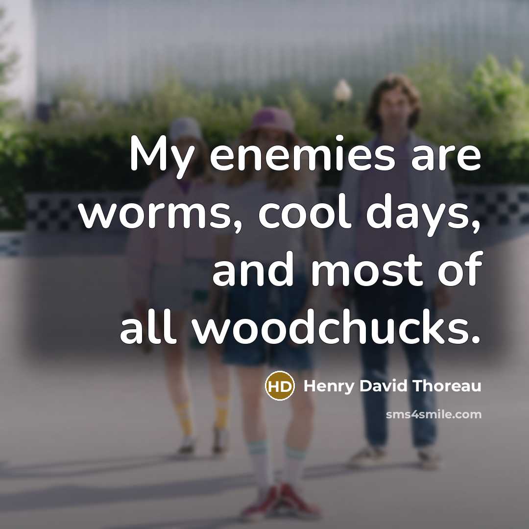 “My enemies are worms, cool days, and most of all…” quote by Henry David Thoreau