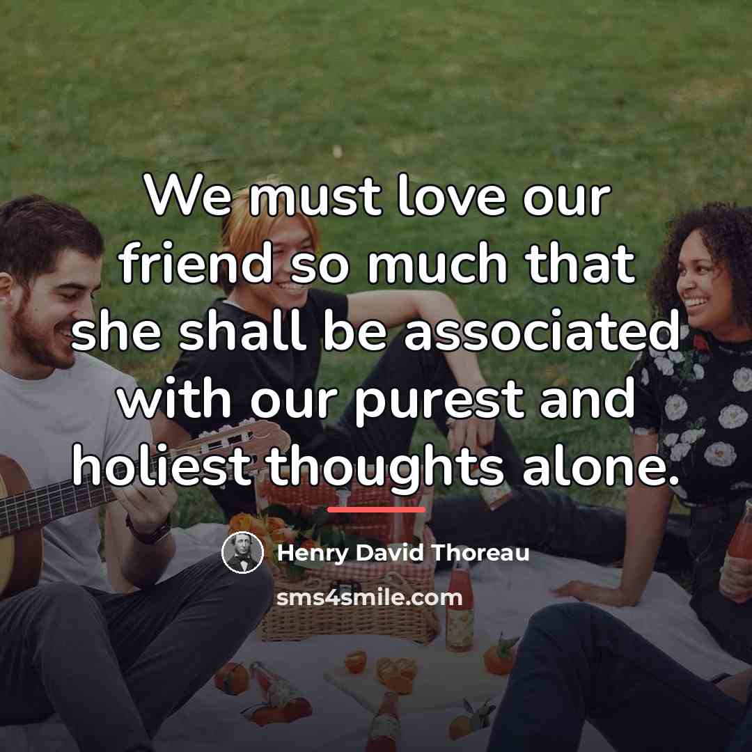 “We must love our friend so much that she shall…” quote by Henry David Thoreau
