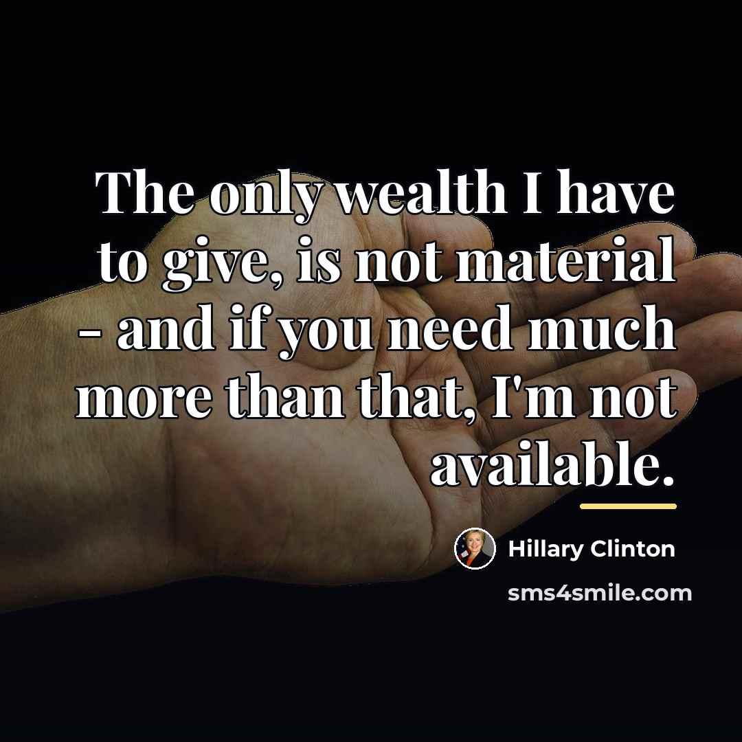 “The only wealth I have to give, is not material…” quote by Hillary Clinton