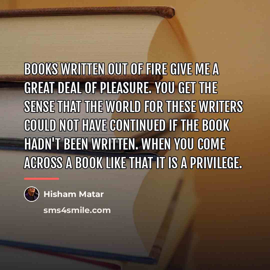 “Books written out of fire give me a great deal…” quote by Hisham Matar