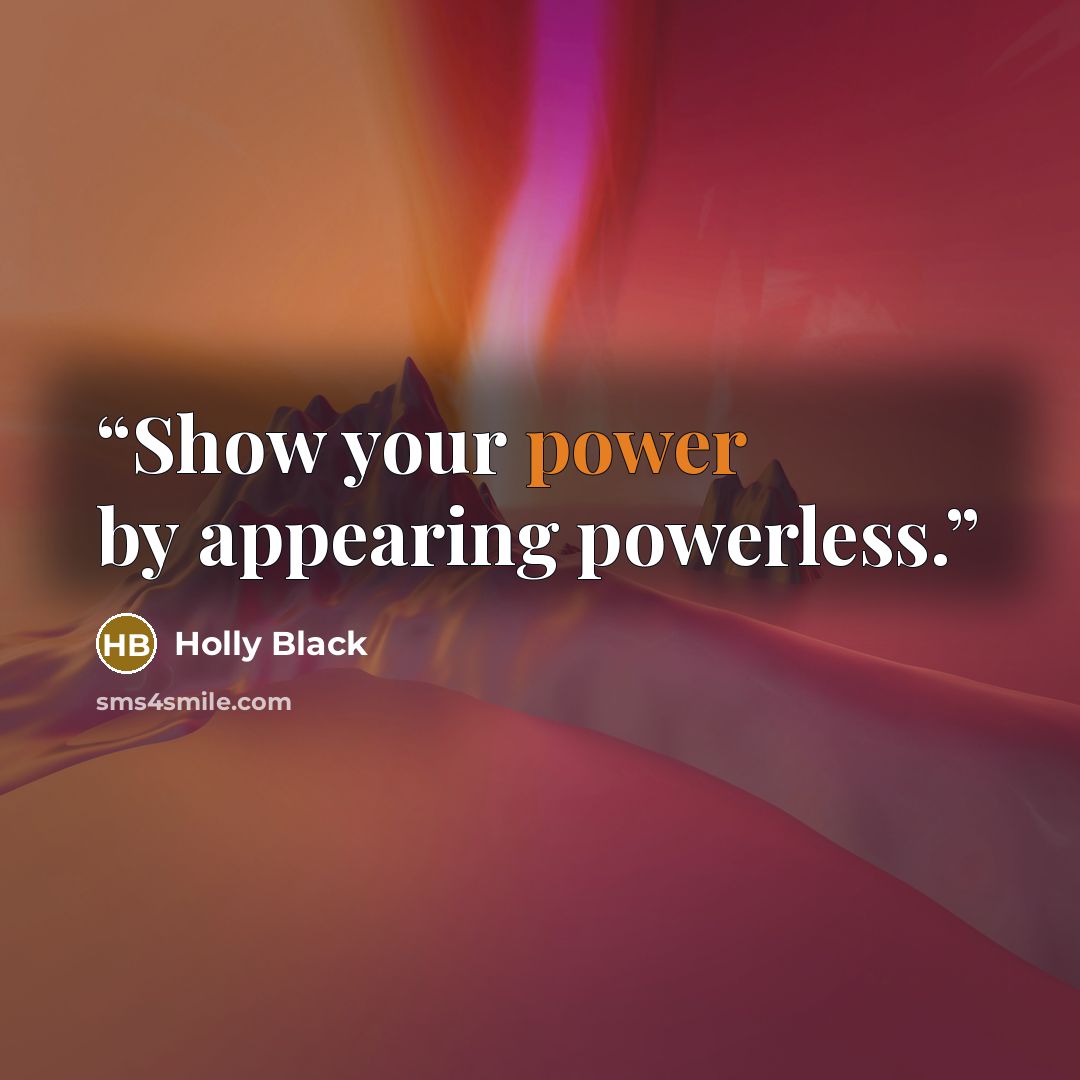 “Show your power by appearing powerless.” quote by Holly Black