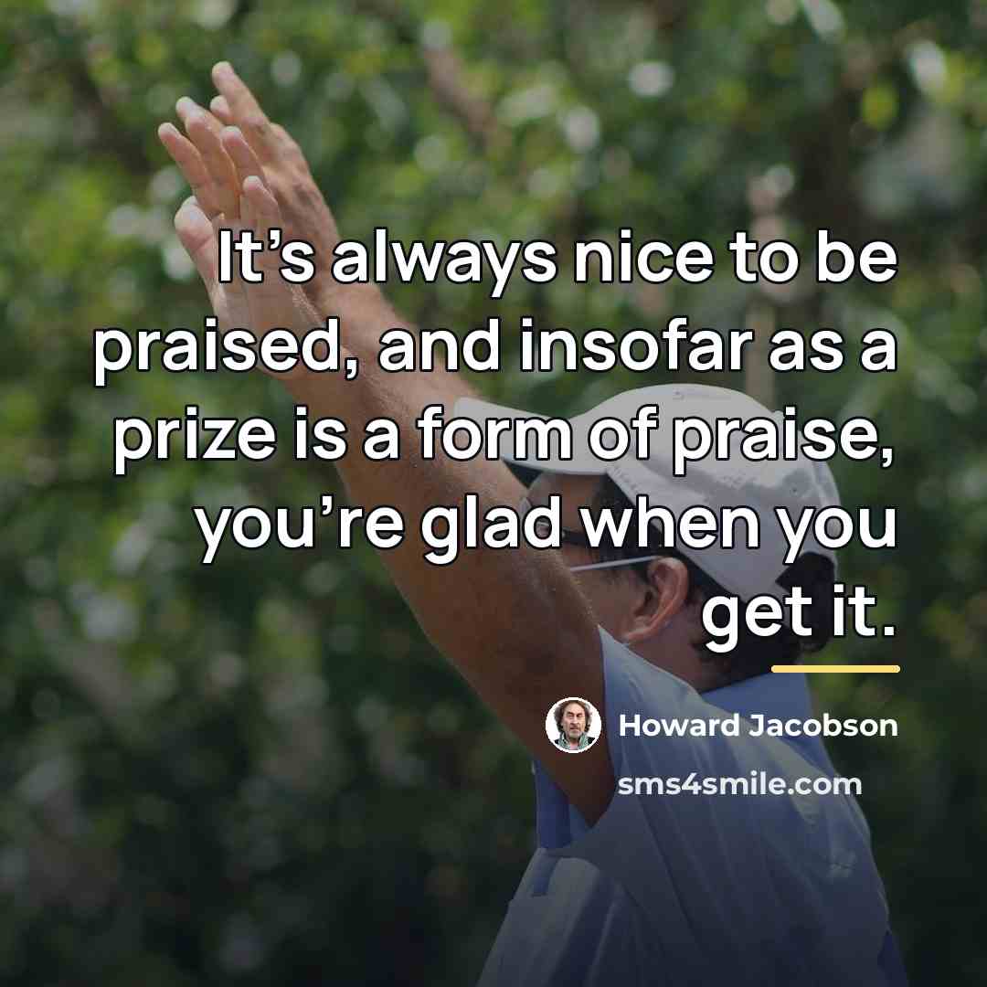 “It's always nice to be praised, and insofar as a…” quote by Howard Jacobson