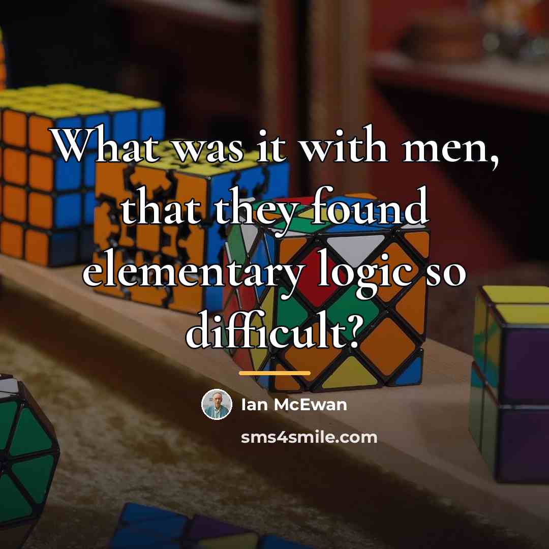 “What was it with men, that they found elementary logic…” quote by Ian Mcewan