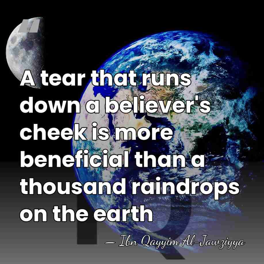 A tear that runs down a believer's cheek is more beneficial than&hellip; - Ibn Qayyim Al-Jawziyya