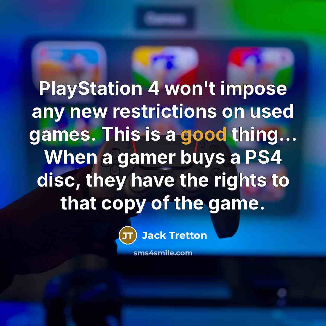 “PlayStation 4 won't impose any new restrictions on used games.…” quote by Jack Tretton