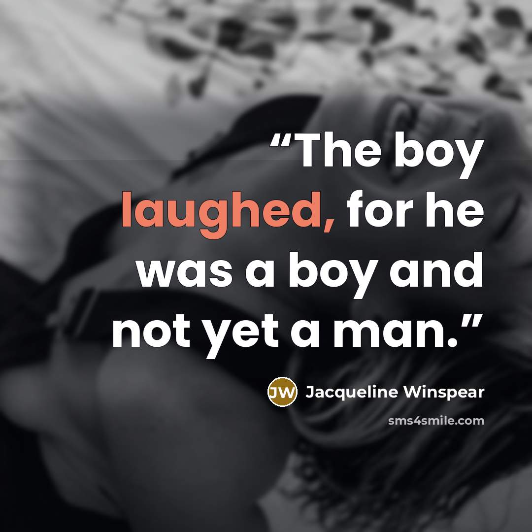 “The boy laughed, for he was a boy and not yet a man.” quote by Jacqueline Winspear