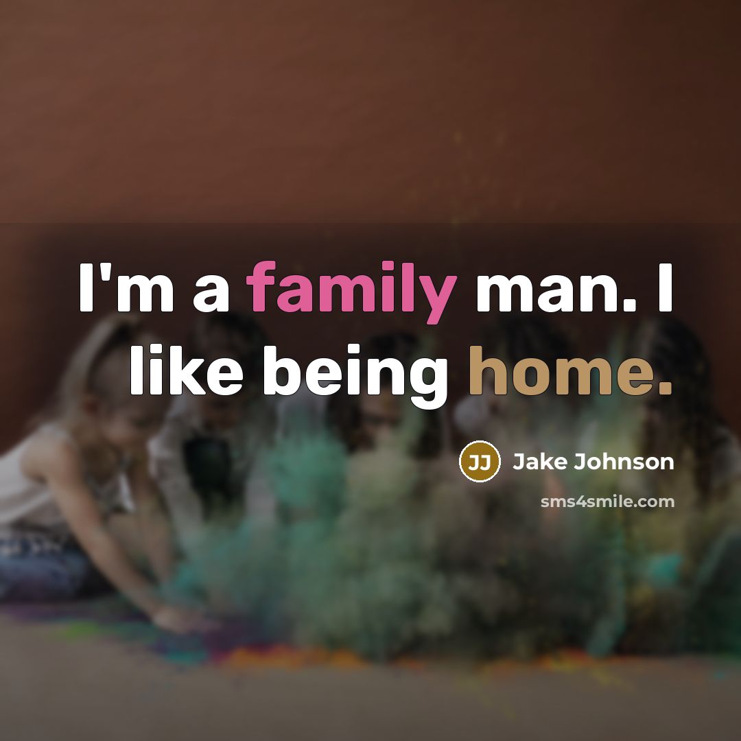 “I'm a family man. I like being home.…” quote by Jake Johnson