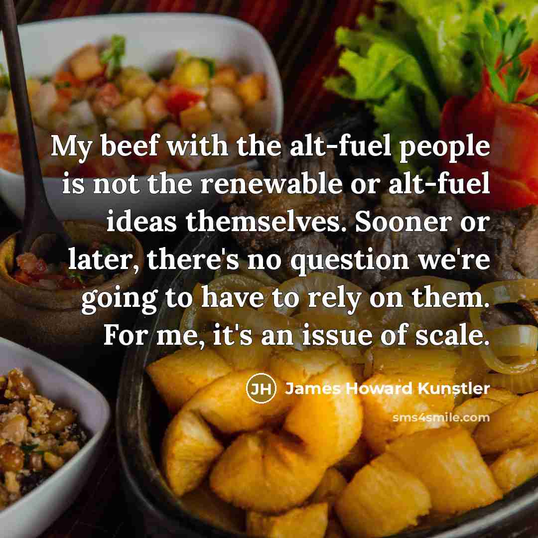 “My beef with the alt-fuel people is not the renewable…” quote by James Howard Kunstler