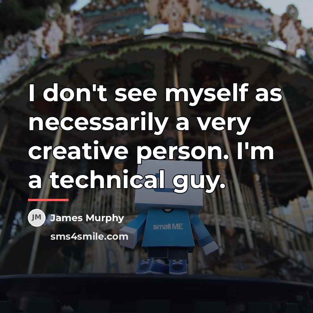 “I don't see myself as necessarily a very creative person.…” quote by James Murphy