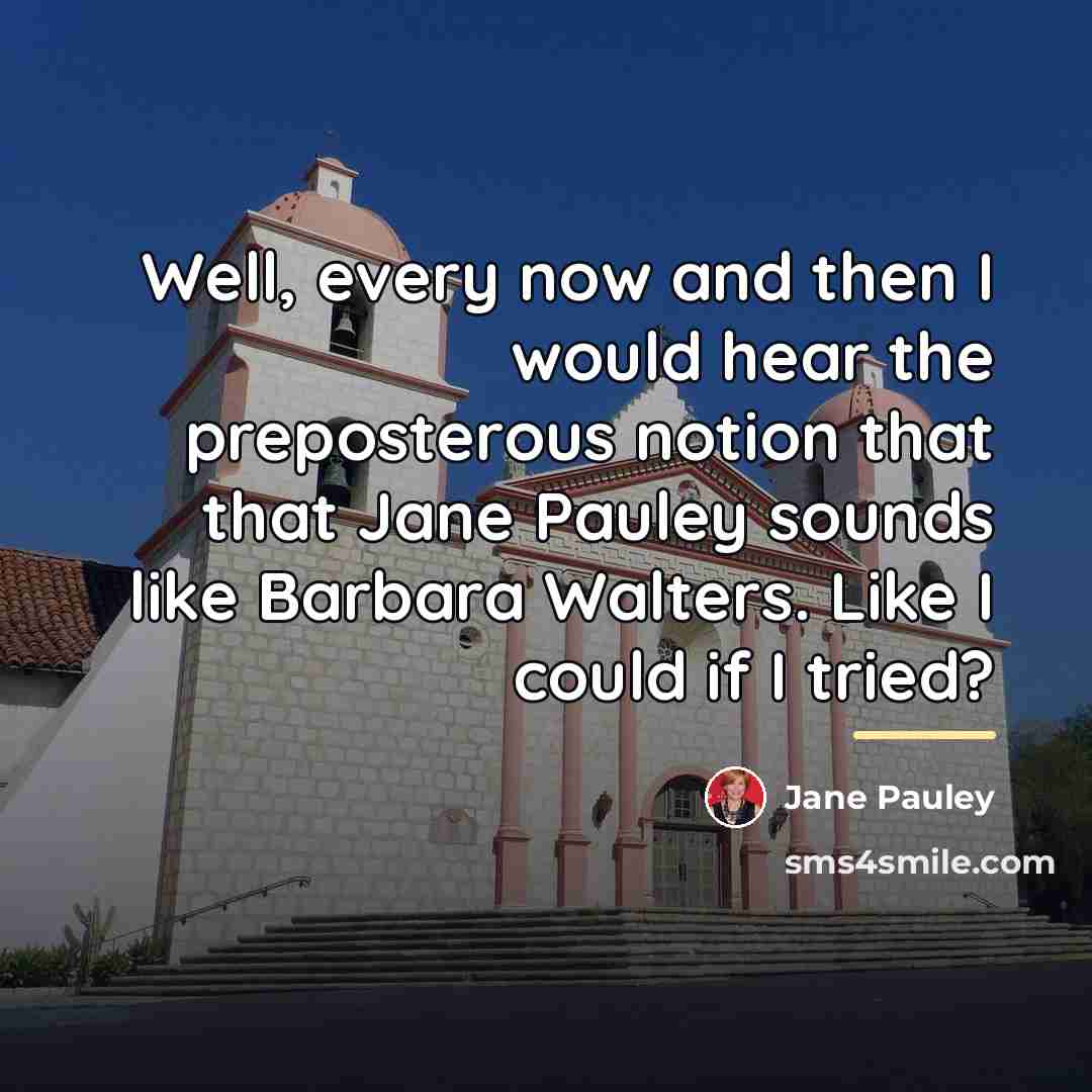 “Well, every now and then I would hear the preposterous…” quote by Jane Pauley