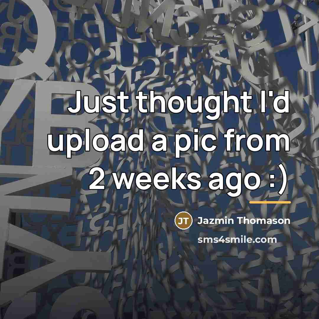 “Just thought I'd upload a pic from 2 weeks ago…” quote by Jazmin Thomason