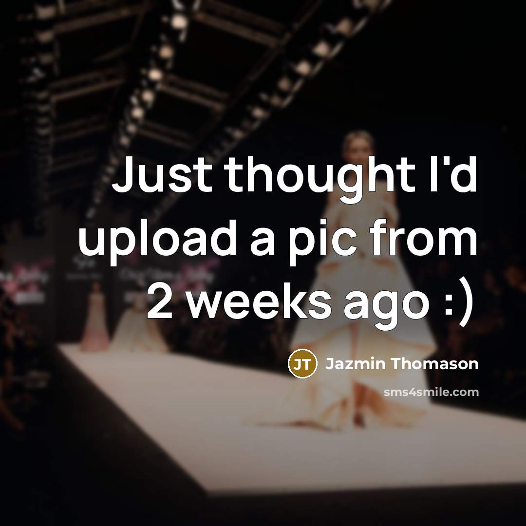 “Just thought I'd upload a pic from 2 weeks ago :)” quote by Jazmin Thomason