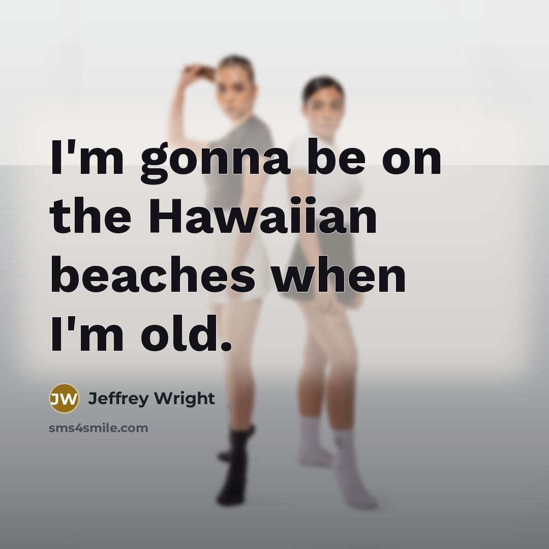 “I'm gonna be on the Hawaiian beaches when I'm old.…” quote by Jeffrey Wright