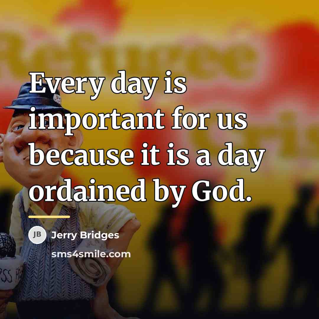 “Every day is important for us because it is a…” quote by Jerry Bridges