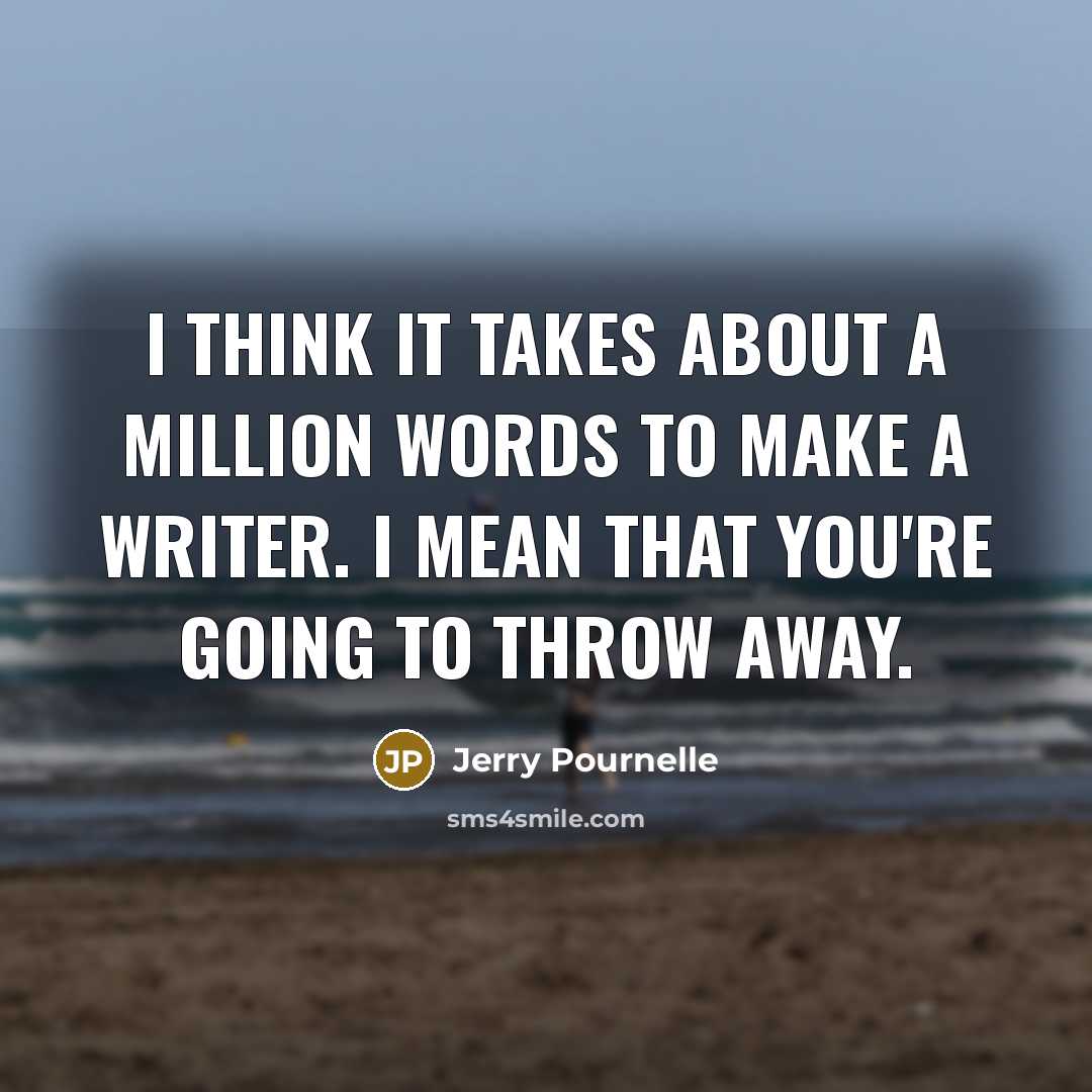 “I think it takes about a million words to make…” quote by Jerry Pournelle