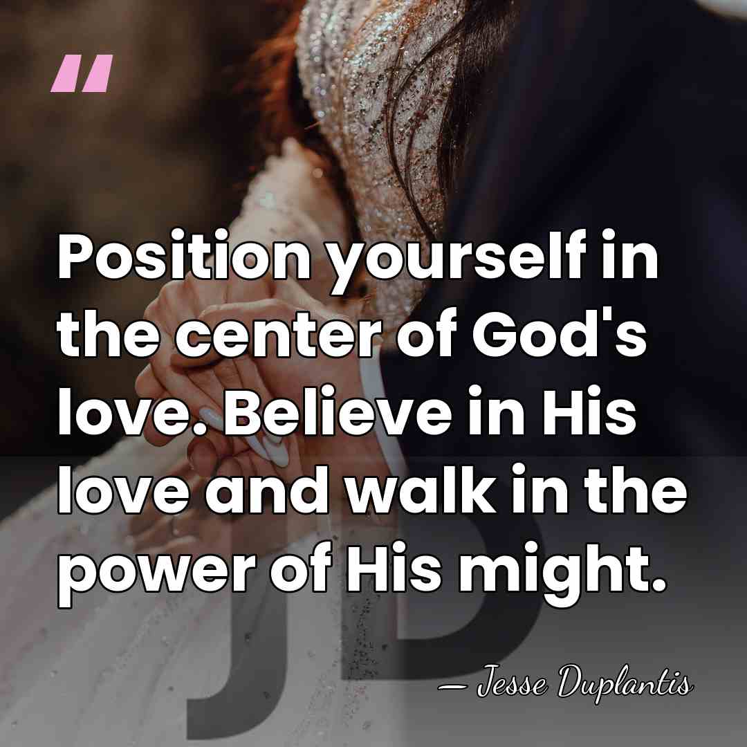 Position yourself in the center of God's love. Believe in His love&hellip; - Jesse Duplantis