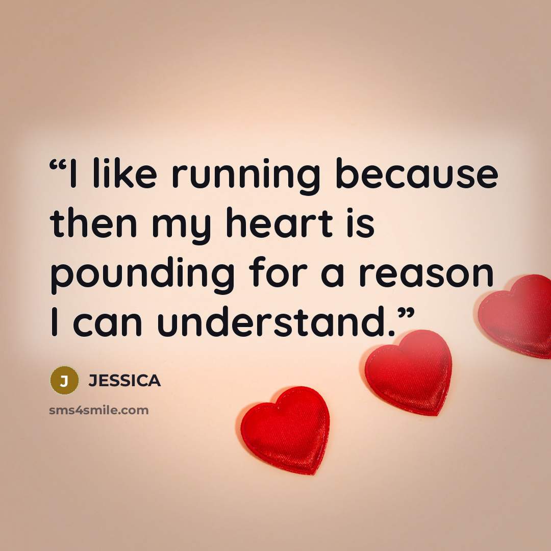 “I like running because then my heart is pounding for a reason I can understand.” quote by Jessica