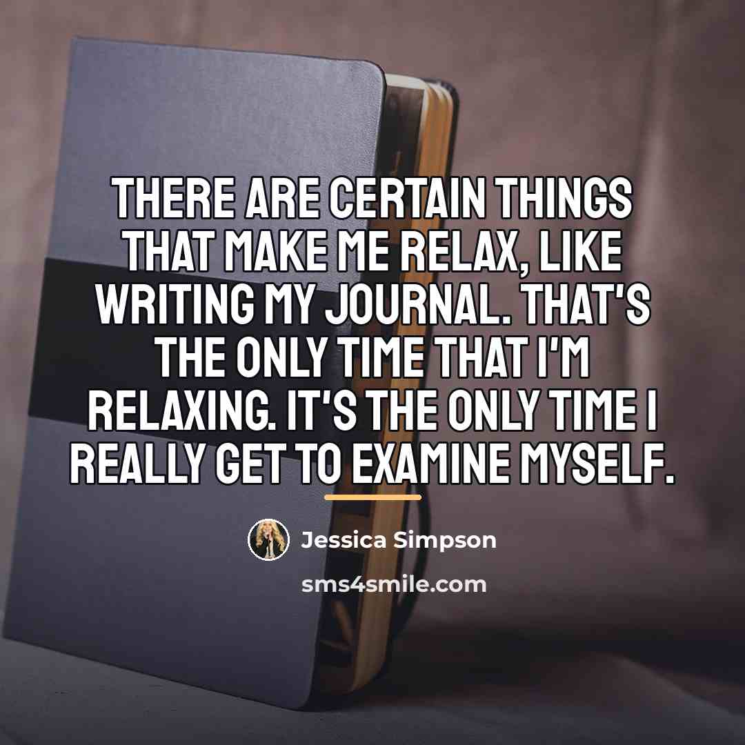 “There are certain things that make me relax, like writing…” quote by Jessica Simpson
