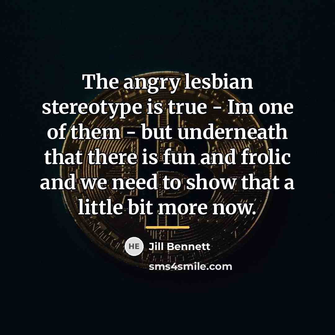 “The angry lesbian stereotype is true - Im one of…” quote by Jill Bennett