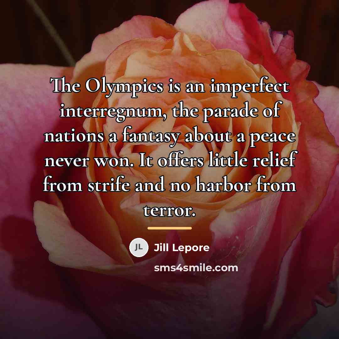 “The Olympics is an imperfect interregnum, the parade of nations…” quote by Jill Lepore