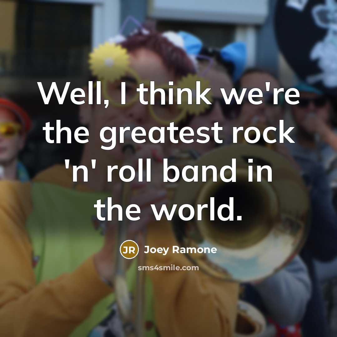 “Well, I think we're the greatest rock 'n' roll band…” quote by Joey Ramone
