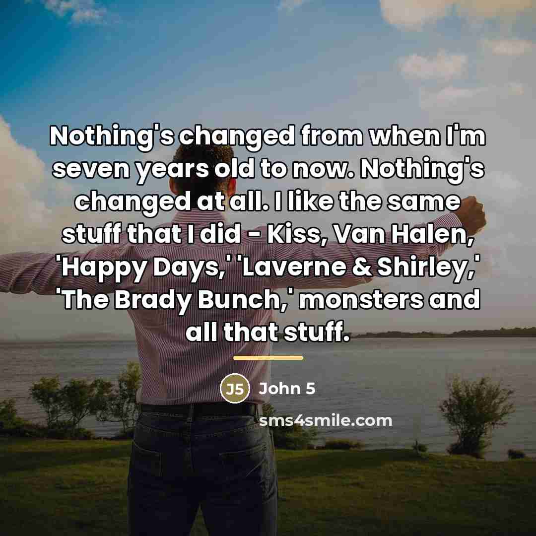 “Nothing's changed from when I'm seven years old to now.…” quote by John 5