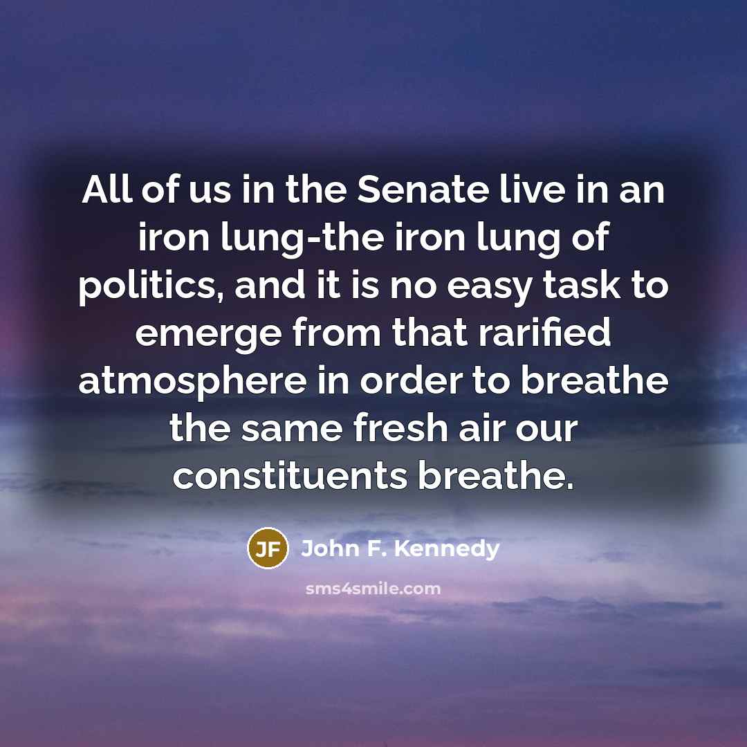 “All of us in the Senate live in an iron…” quote by John F. Kennedy