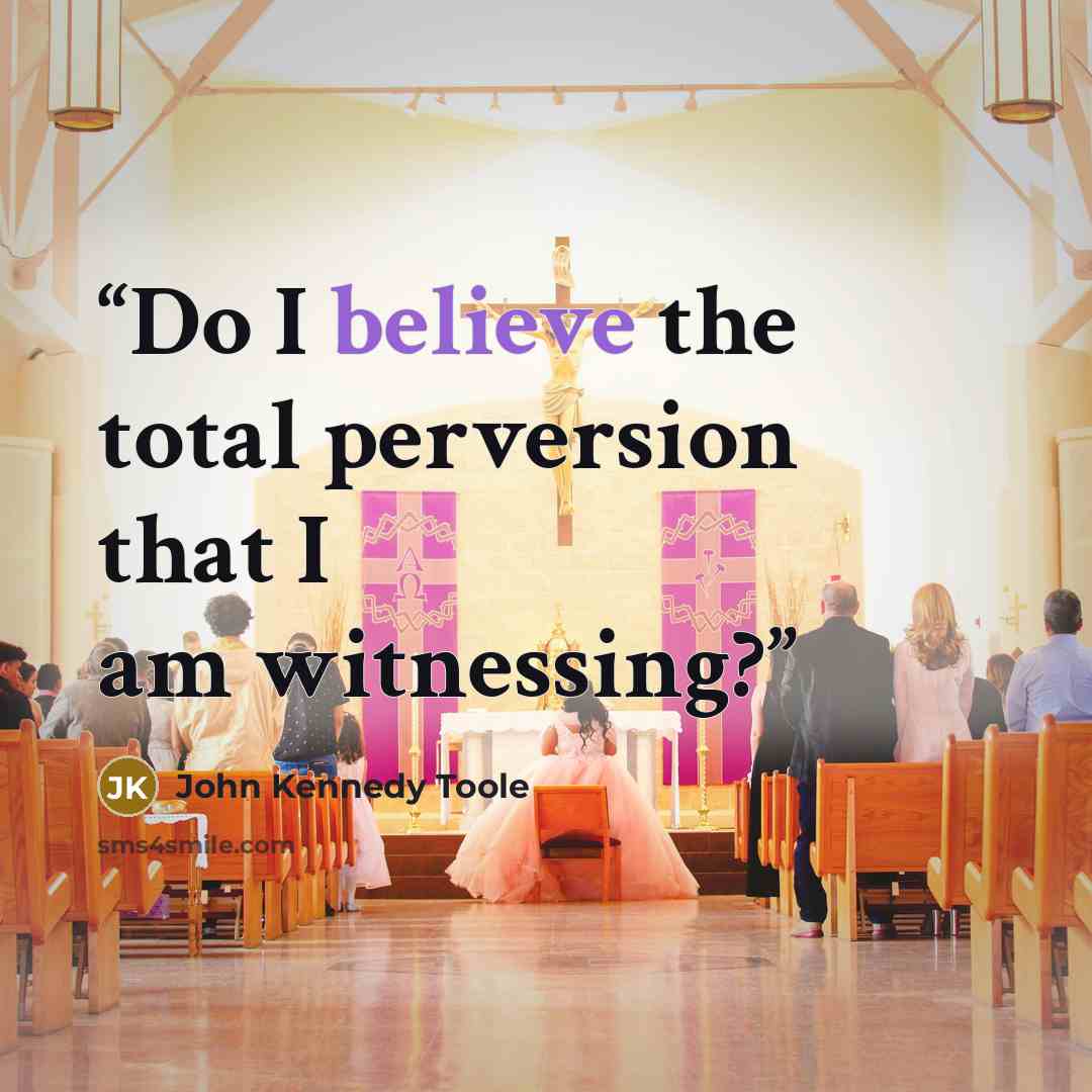 “Do I believe the total perversion that I am witnessing?” quote by John Kennedy Toole