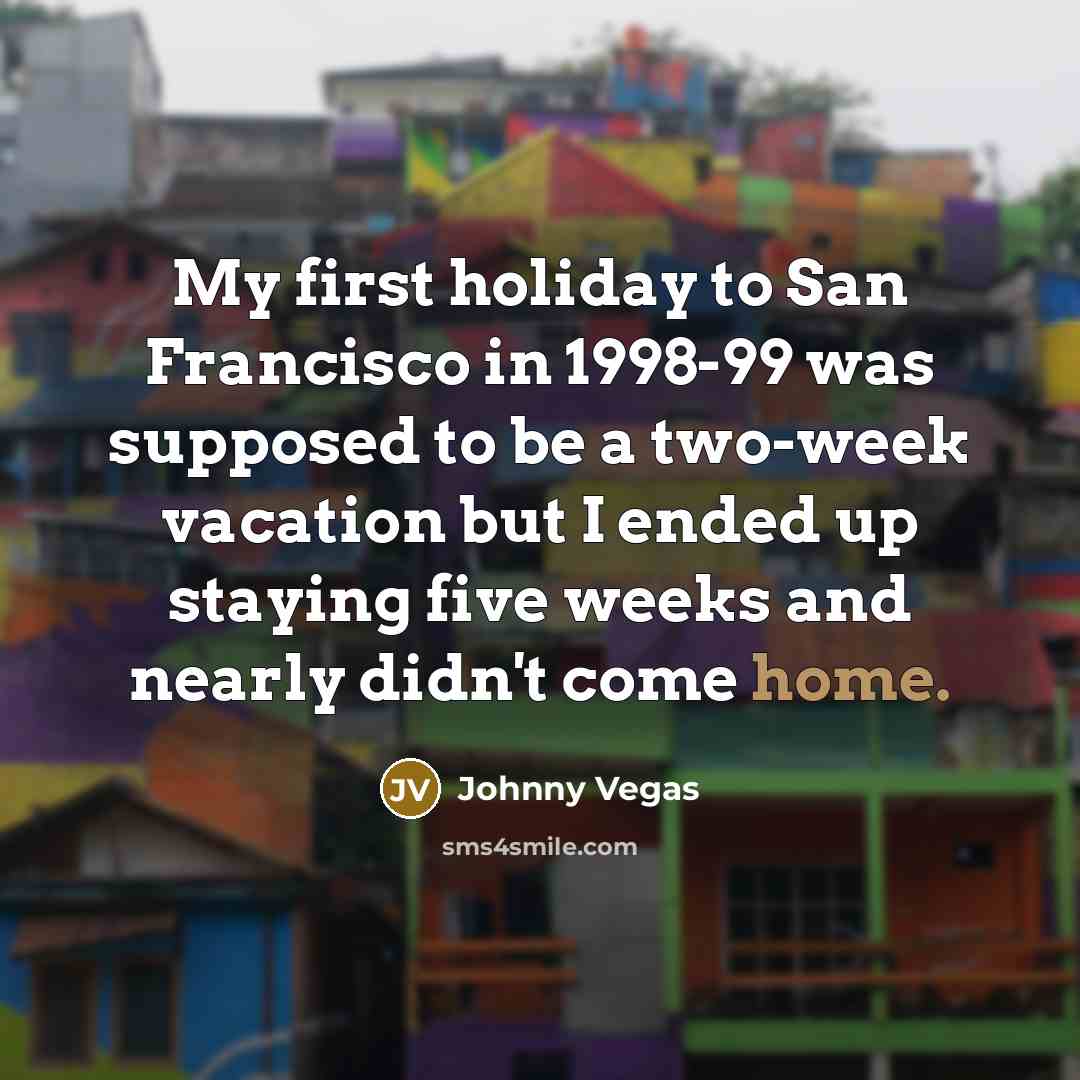 “My first holiday to San Francisco in 1998-99 was supposed…” quote by Johnny Vegas